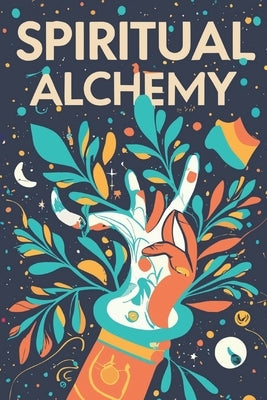 Spiritual Alchemy: Transforming Life Into Meaningful Existence by Shaikh, Faizan Y.