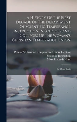 A History Of The First Decade Of The Department Of Scientific Temperance Instruction In Schools And Colleges Of The Woman's Christian Temperance Union by Woman's Christian Temperance Union D