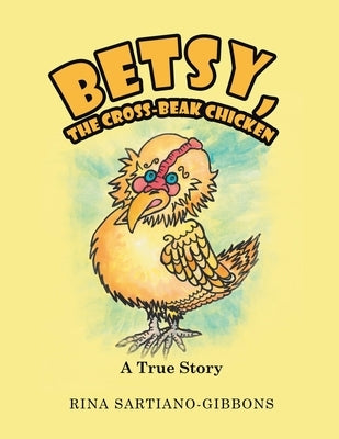 Betsy, the Cross-Beak Chicken: A True Story by Sartiano-Gibbons, Rina