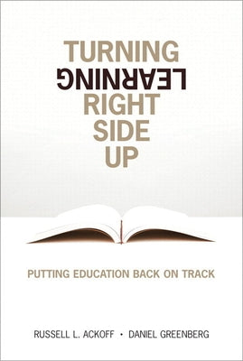 Turning Learning Right Side Up: Putting Education Back on Track by Ackoff, Russell