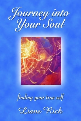 Journey into Your Soul: finding your true self by Rich, Liane