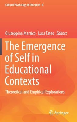 The Emergence of Self in Educational Contexts: Theoretical and Empirical Explorations by Marsico, Giuseppina