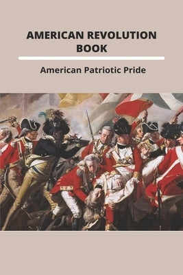 American Revolution Book: American Patriotic Pride: The American Revolution by Enloe, Rosalba