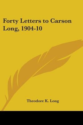 Forty Letters to Carson Long, 1904-10 by Long, Theodore K.
