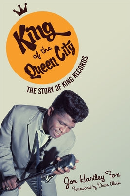 King of the Queen City: The Story of King Records by Fox, Jon Hartley