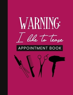 Warning: I Like To Tease Appointment Book: Undated Schedule Organizer Notebook for Hair Stylist or Salon with Weekly Layout Sho by Foster, Jamie