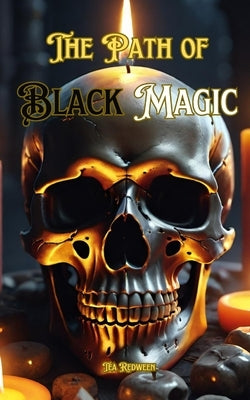 The Path of Black Magic: Understanding Black Magic by Redween, Tea