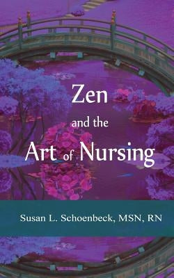 Zen and the Art of Nursing by Schoenbeck, Susan L.
