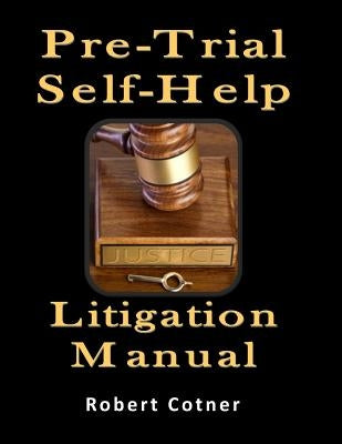 Pre-Trial Self-Help Litigation Manual by Cotner, Robert