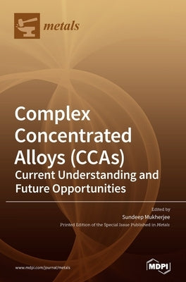 Complex Concentrated Alloys (CCAs): Current Understanding and Future Opportunities by Mukherjee, Sundeep