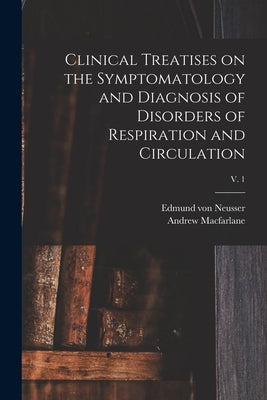 Clinical Treatises on the Symptomatology and Diagnosis of Disorders of Respiration and Circulation; v. 1 by Neusser, Edmund Von 1852-1912