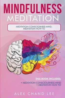 Mindfulness Meditation: Meditation Consciousness Mind; Meditation: How to by Lee, Alex Chand