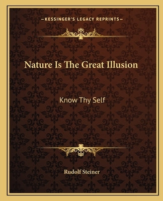 Nature Is The Great Illusion: Know Thy Self by Steiner, Rudolf