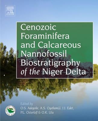 Cenozoic Foraminifera and Calcareous Nannofossil Biostratigraphy of the Niger Delta by Adegoke, Oluwafeyisola Sylvester