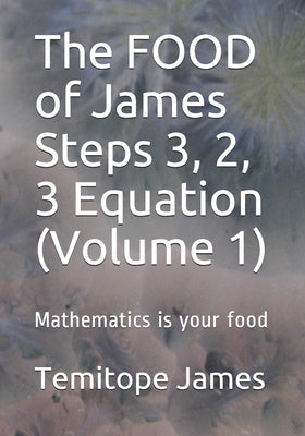 The FOOD of James Steps 3, 2, 3 Equation (Volume 1): Mathematics is your food by James, Temitope