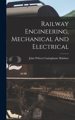 Railway Engineering, Mechanical And Electrical by John Wilton Cuninghame Haldane