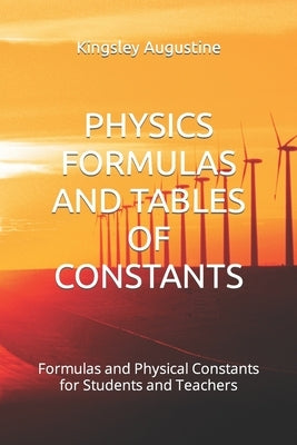 Physics Formulas and Tables of Constants: Formulas and Physical Constants for Students and Teachers by Augustine, Kingsley