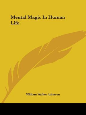 Mental Magic in Human Life by Atkinson, William Walker