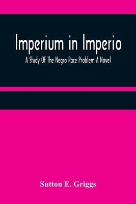 Imperium in Imperio: A Study Of The Negro Race Problem A Novel by E. Griggs, Sutton