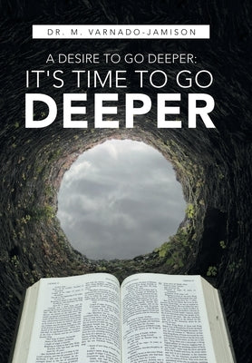 A Desire to Go Deeper: It's Time to Go Deeper by Varnado-Jamison, M.