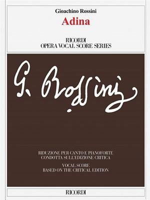 Adina: Vocal Score Based on the Critical Edition by Fabrizio Della Seta by Rossini, Gioacchino