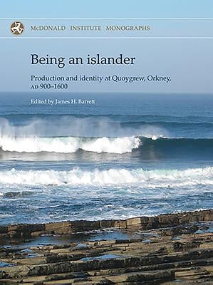 Being an Islander: Production and Identity at Quoygrew, Orkney, Ad 900-1600 by Orton, David C.