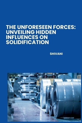 The Unforeseen Forces: Unveiling Hidden Influences on Solidification by Shivani