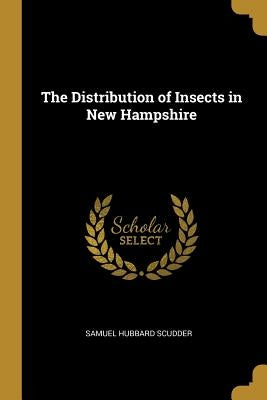 The Distribution of Insects in New Hampshire by Scudder, Samuel Hubbard