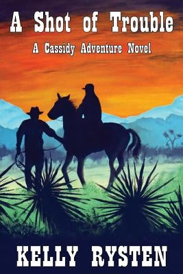 A Shot of Trouble: A Cassidy Adventure Novel by Rysten, Kelly