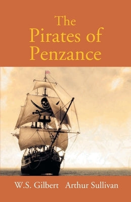 The Pirates Of Penzance Or The Slave Of Duty: Comic Opera by Gilbert, W. S.