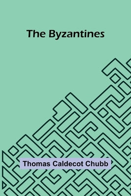 The Byzantines by Caldecot Chubb, Thomas