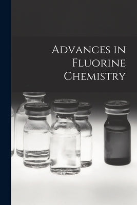 Advances in Fluorine Chemistry by Anonymous