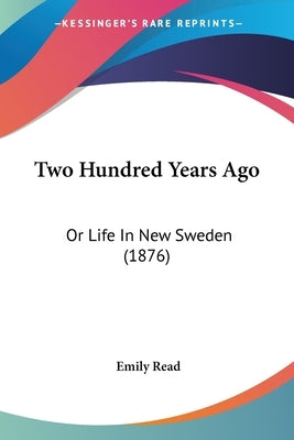 Two Hundred Years Ago: Or Life In New Sweden (1876) by Read, Emily