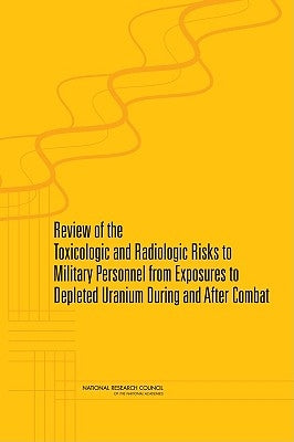 Review of the Toxicologic and Radiologic Risks to Military Personnel from Exposures to Depleted Uranium During and After Combat by National Research Council