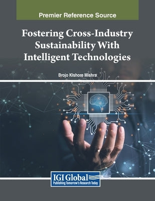 Fostering Cross-Industry Sustainability With Intelligent Technologies by Mishra, Brojo Kishore
