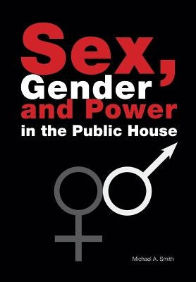 Sex, Gender, Power in the Public House by Smith, Michael