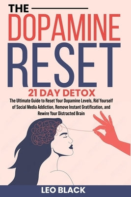 The Dopamine Reset - 21 Day Detox: The Ultimate Guide to Reset Your Dopamine Levels, Rid Yourself of Social Media Addiction, Remove Instant Gratificat by Black, Leo