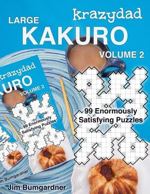 Krazydad Large Kakuro Volume 2: 99 Enormously Satisfying Puzzles by Bumgardner, Jim