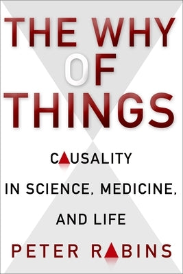The Why of Things: Causality in Science, Medicine, and Life by Rabins, Peter
