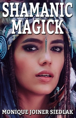 Shamanic Magick by Joiner Siedlak, Monique
