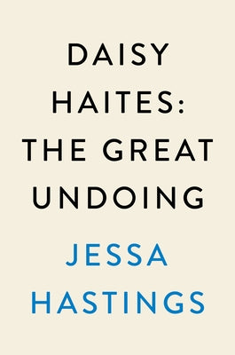 Daisy Haites: The Great Undoing by Hastings, Jessa
