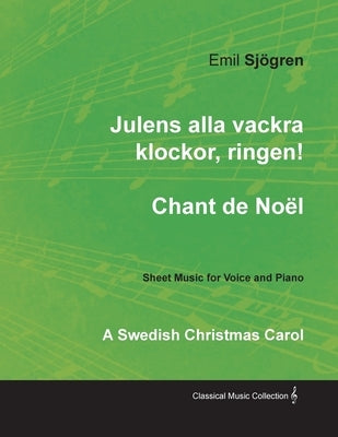 Julens alla vackra klockor, ringen! - Chant de Noël - A Swedish Christmas Carol - Sheet Music for Voice and Piano by Sjögren, Emil