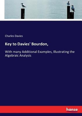 Key to Davies' Bourdon,: With many Additional Examples, Illustrating the Algebraic Analysis by Davies, Charles