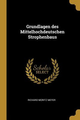 Grundlagen des Mittelhochdeutschen Strophenbaus by Meyer, Richard Moritz
