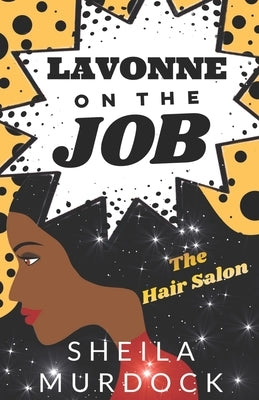 Lavonne on the Job: The Hair Salon: A Contemporary Black African American Urban Fiction Standalone by Murdock, Sheila