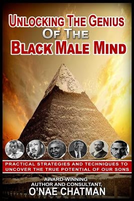 Unlocking The Genius of The Black Male Mind by Chatman, O'Nae