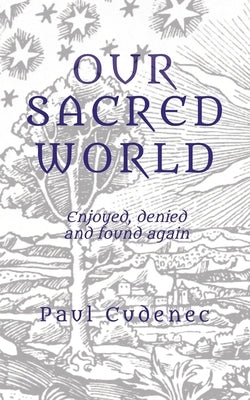 Our Sacred World: Enjoyed, denied and found again by Cudenec, Paul