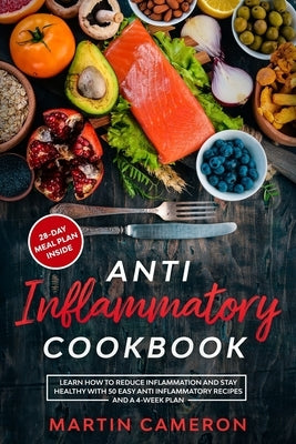 Anti Inflammatory Cookbook: Learn how to Reduce inflammation and stay healthy with 50 Easy Anti Inflammatory Recipes and a 4-Week Plan by Cameron, Martin