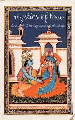 Mystics of Love: Love Is the First Step Towards the Divine by Sharma, 'Kailashi' Punit D.