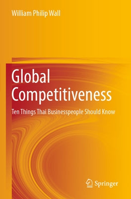 Global Competitiveness: Ten Things Thai Businesspeople Should Know by Wall, William Philip